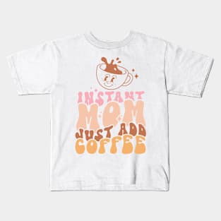 Instant Mom Just Add Coffee Kids T-Shirt